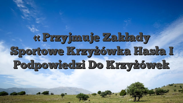 « Przyjmuje Zakłady Sportowe Krzyżówka Hasła I Podpowiedzi Do Krzyżówek